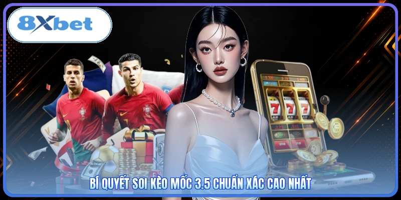 Bí quyết soi kèo mốc 3.5 chuẩn xác cao nhất