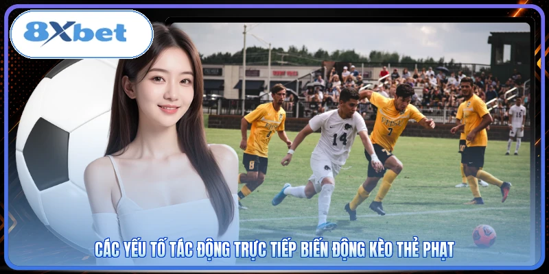 Các yếu tố tác động trực tiếp biến động kèo thẻ phạt