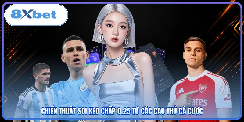 Chiến thuật soi kèo chấp 0.25 từ các cao thủ cá cược