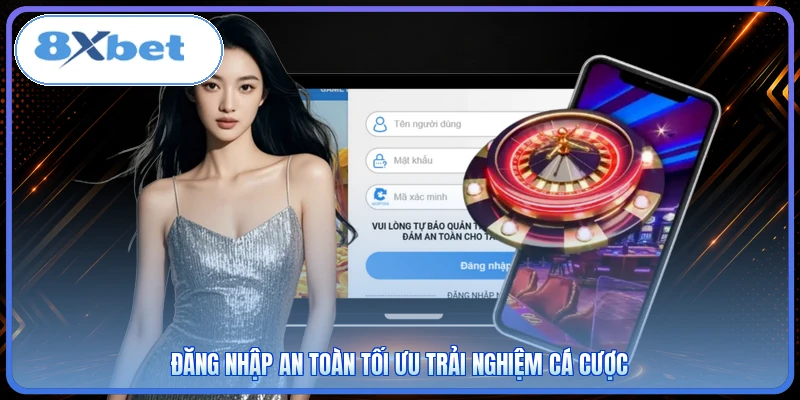 Đăng nhập an toàn tối ưu trải nghiệm cá cược
