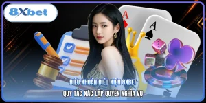 Điều Khoản Điều Kiện 8XBET | Quy Tắc Xác Lập Quyền Nghĩa Vụ