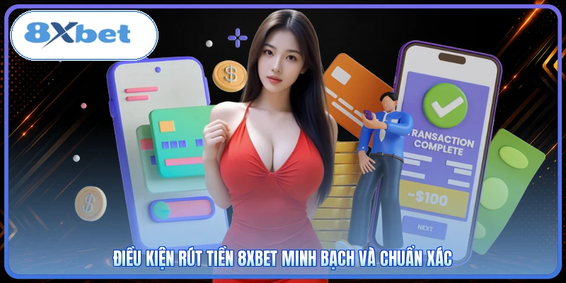 Điều kiện rút tiền 8XBET minh bạch và chuẩn xác