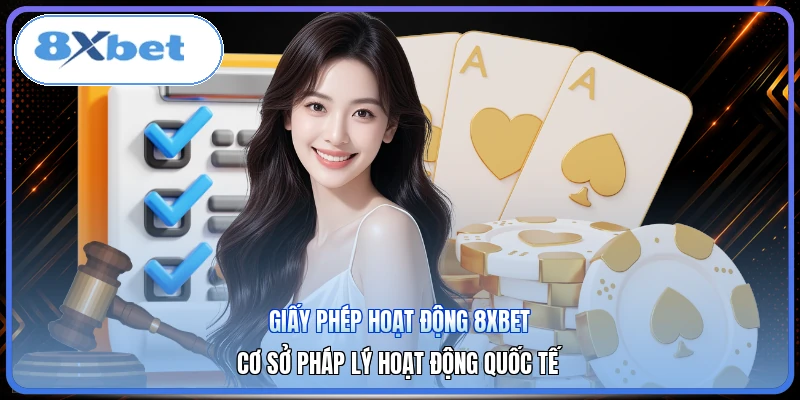 Giấy Phép Hoạt Động 8XBET | Cơ Sở Pháp Lý Hoạt Động Quốc Tế