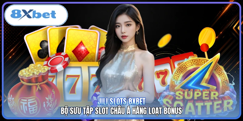 JILI Slots 8XBET | Bộ Sưu Tập Slot Châu Á Hàng Loạt Bonus