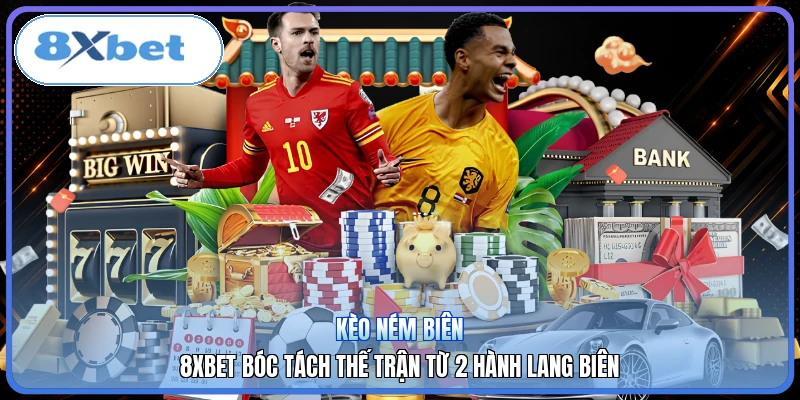 Kèo Ném Biên | 8XBET Bóc Tách Thế Trận Từ 2 Hành Lang Biên