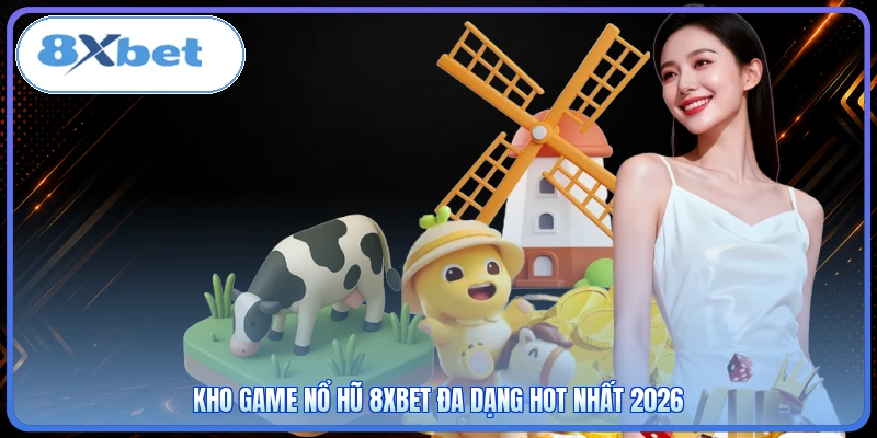 Kho game nổ hũ 8XBET đa dạng hot nhất 2026