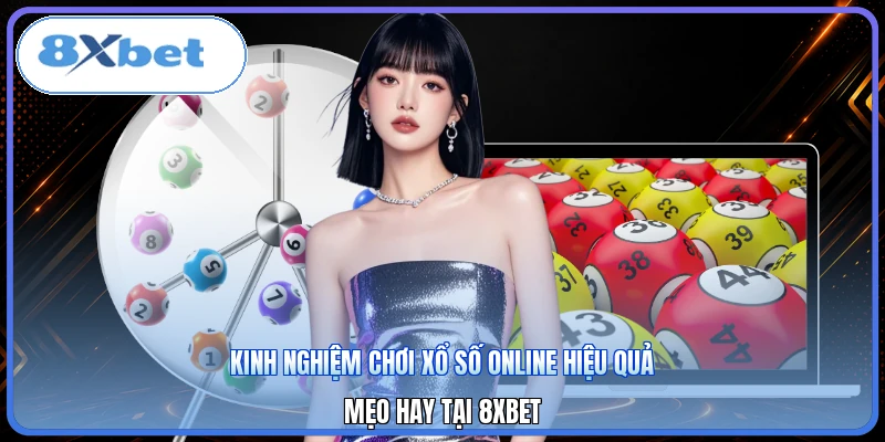 Kinh Nghiệm Chơi Xổ Số Online Hiệu Quả | Mẹo Hay Tại 8XBET