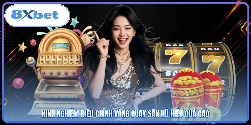 Kinh nghiệm điều chỉnh vòng quay săn hũ hiệu quả cao
