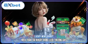 Lucky Neko 8XBET | Mèo Thần Tài Khuấy Động Lưới Thưởng 6x5
