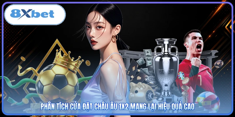 Phân tích cửa đặt Châu Âu 1X2 mang lại hiệu quả cao