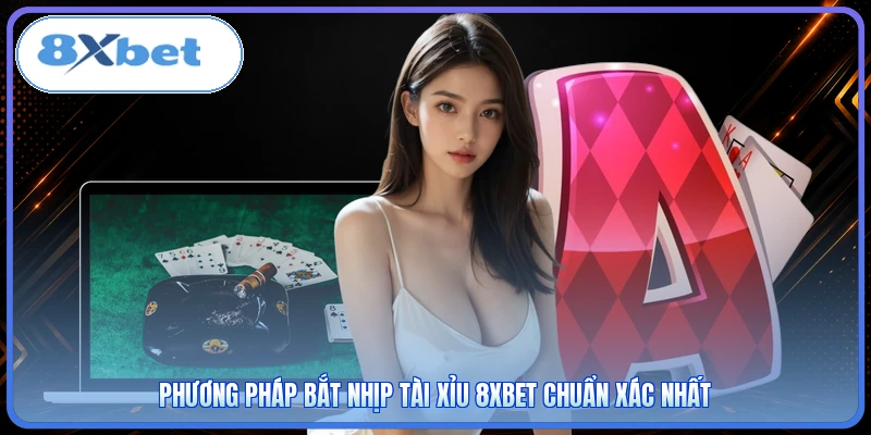 Phương pháp bắt nhịp tài xỉu 8XBET chuẩn xác nhất