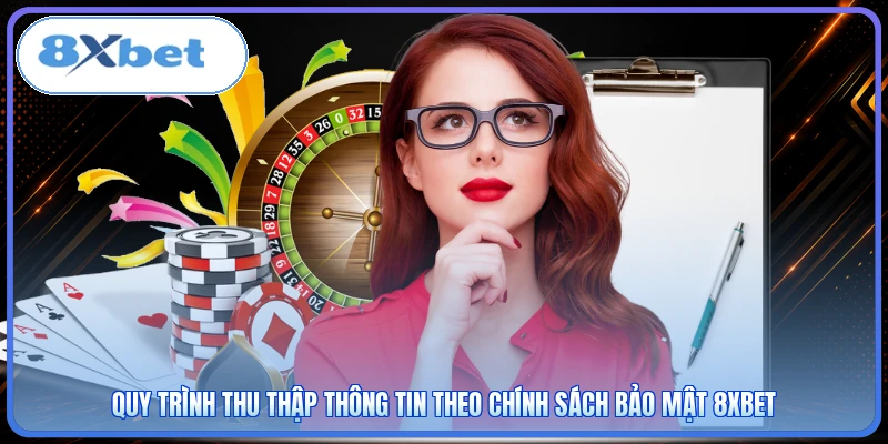 Quy trình thu thập thông tin theo chính sách bảo mật 8XBET