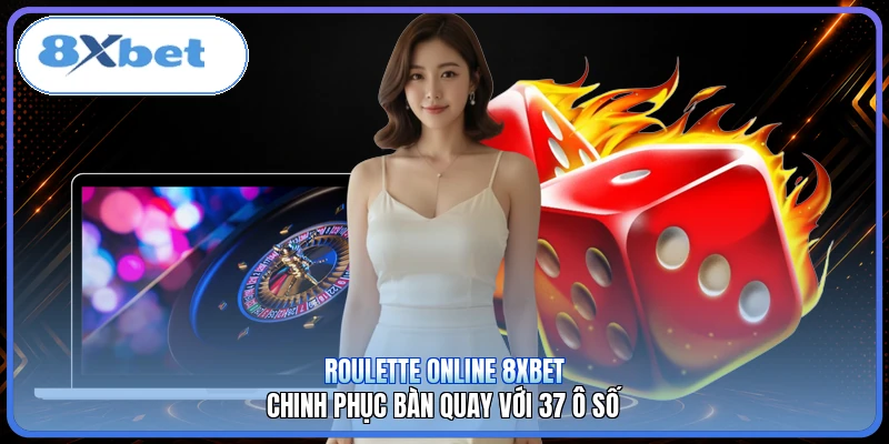 Roulette Online 8XBET | Chinh Phục Bàn Quay Với 37 Ô Số
