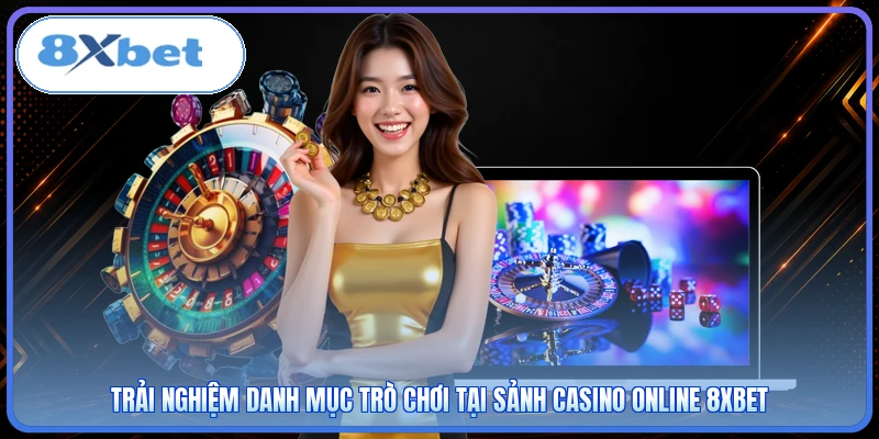 Trải nghiệm danh mục trò chơi tại sảnh casino online 8XBET