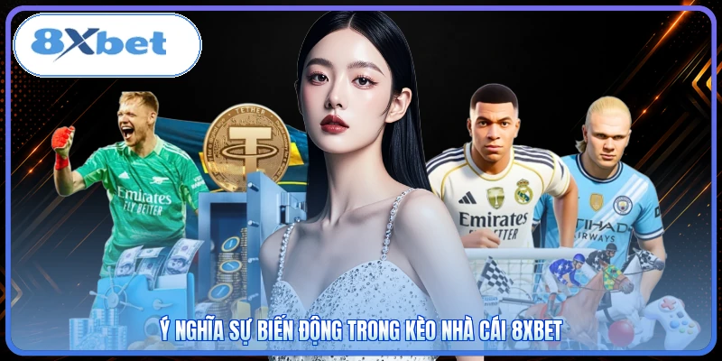Ý nghĩa sự biến động trong kèo nhà cái 8XBET